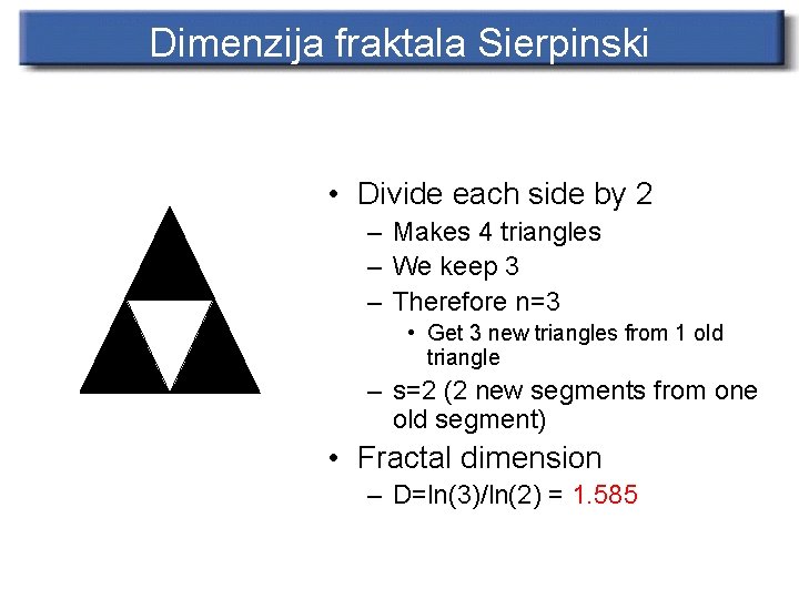 Dimenzija fraktala Sierpinski • Divide each side by 2 – Makes 4 triangles –