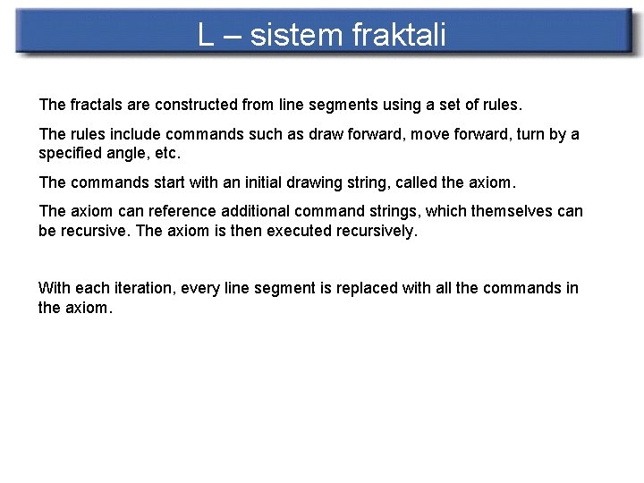 L – sistem fraktali The fractals are constructed from line segments using a set