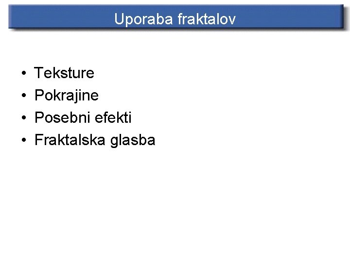 Uporaba fraktalov • • Teksture Pokrajine Posebni efekti Fraktalska glasba 