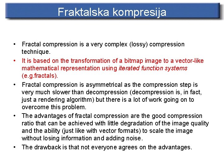 Fraktalska kompresija • Fractal compression is a very complex (lossy) compression technique. • It