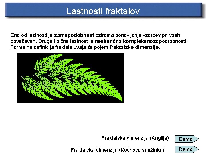 Lastnosti fraktalov Ena od lastnosti je samopodobnost oziroma ponavljanje vzorcev pri vseh povečavah. Druga