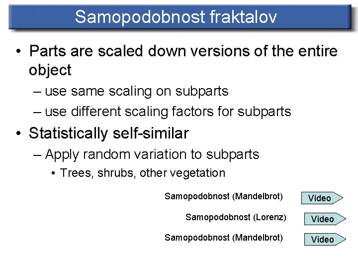 Samopodobnost fraktalov • Parts are scaled down versions of the entire object – use