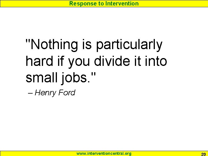 Response to Intervention "Nothing is particularly hard if you divide it into small jobs.