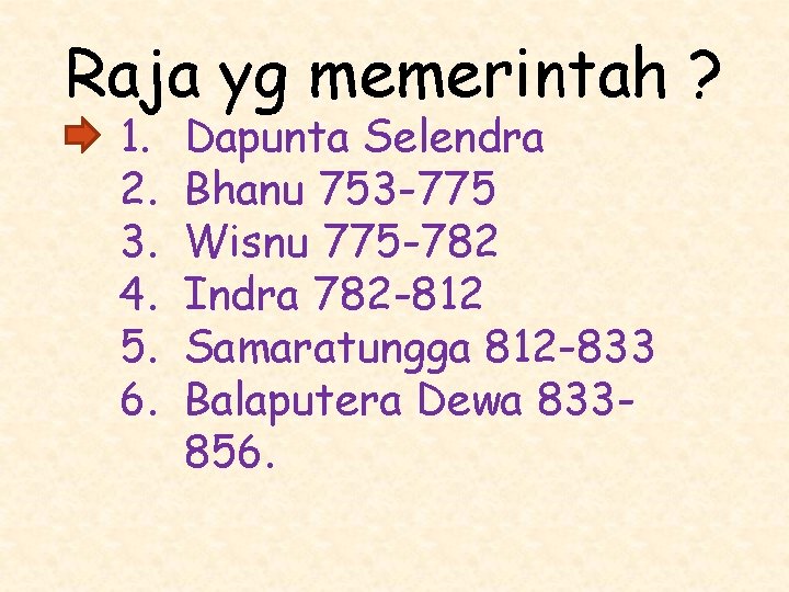 Raja yg memerintah ? 1. 2. 3. 4. 5. 6. Dapunta Selendra Bhanu 753