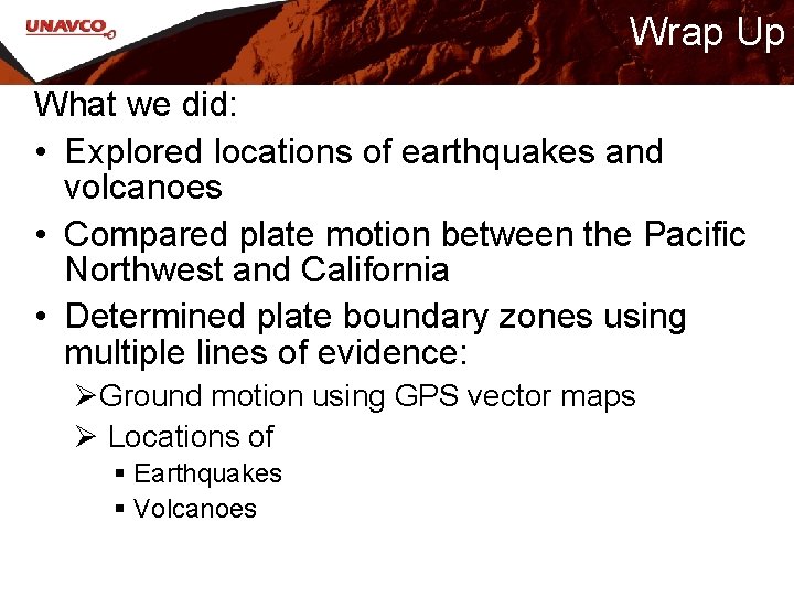 Wrap Up What we did: • Explored locations of earthquakes and volcanoes • Compared
