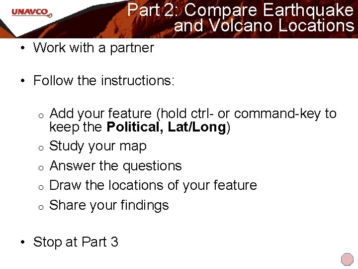 Part 2: Compare Earthquake and Volcano Locations • Work with a partner • Follow