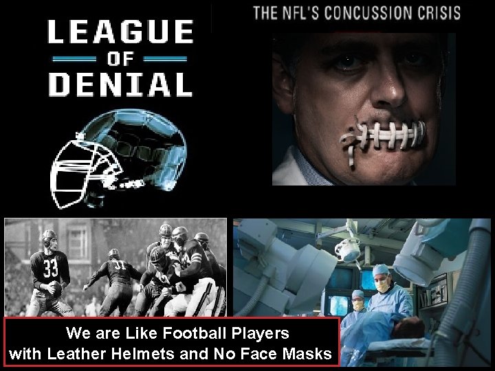  We are Like Football Players with Leather Helmets and No Face Masks 