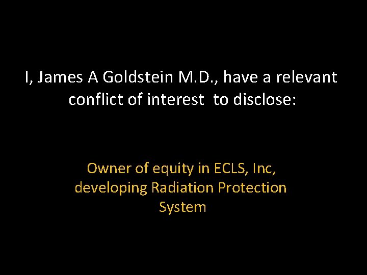 I, James A Goldstein M. D. , have a relevant conflict of interest to