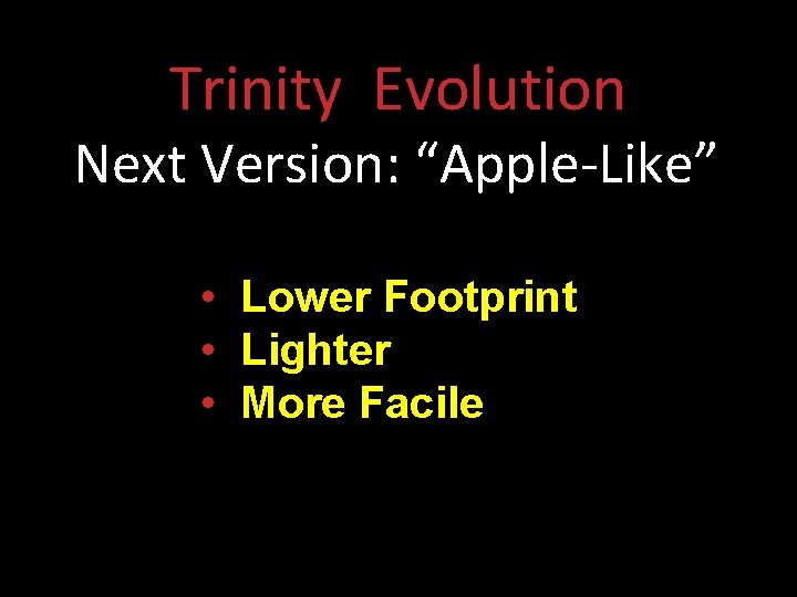 Trinity Evolution Next Version: “Apple-Like” • Lower Footprint • Lighter • More Facile 
