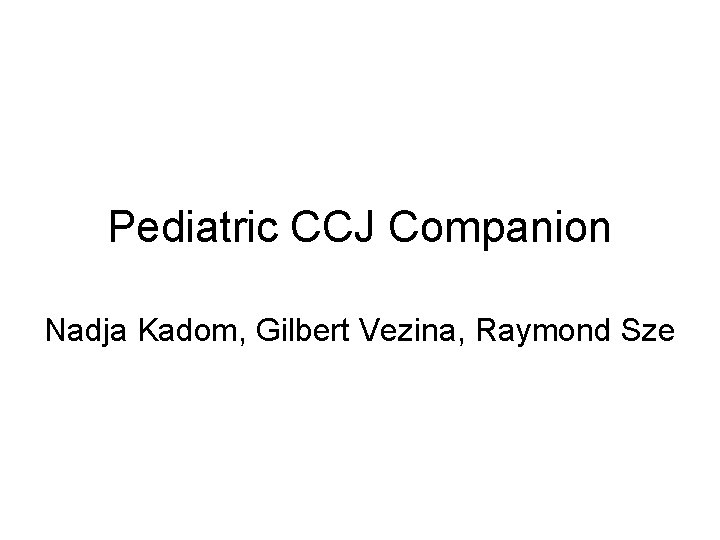 Pediatric CCJ Companion Nadja Kadom, Gilbert Vezina, Raymond Sze 