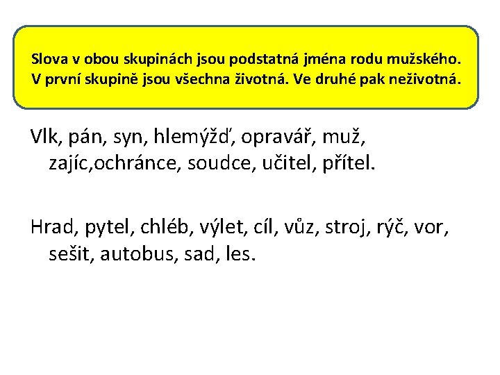 Slova v obou skupinách jsou podstatná jména rodu mužského. V první skupině jsou všechna