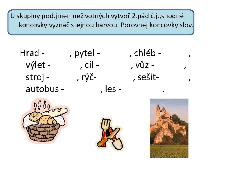 U skupiny pod. jmen neživotných vytvoř 2. pád č. j. , shodné koncovky vyznač