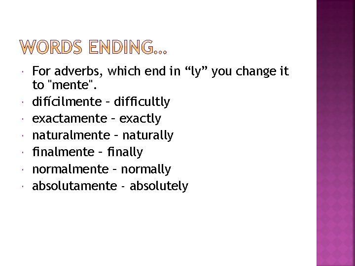  For adverbs, which end in “ly” you change it to "mente". difícilmente –