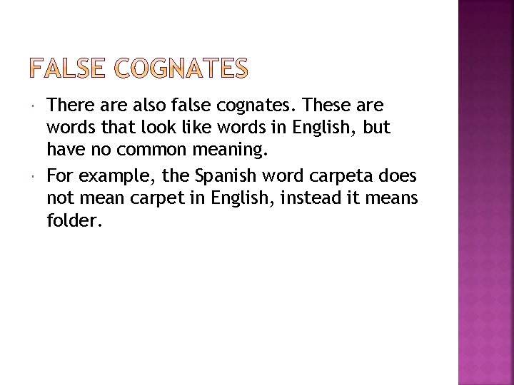  There also false cognates. These are words that look like words in English,