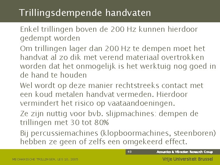 Trillingsdempende handvaten Enkel trillingen boven de 200 Hz kunnen hierdoor gedempt worden Om trillingen