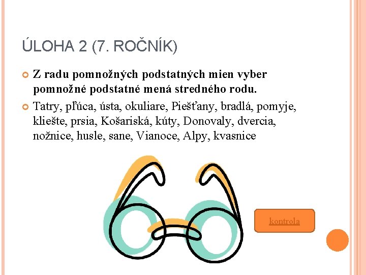 ÚLOHA 2 (7. ROČNÍK) Z radu pomnožných podstatných mien vyber pomnožné podstatné mená stredného