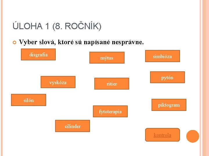 ÚLOHA 1 (8. ROČNÍK) Vyber slová, ktoré sú napísané nesprávne. disgrafia mýtus vyskóza simbióza