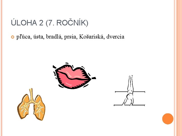 ÚLOHA 2 (7. ROČNÍK) pľúca, ústa, bradlá, prsia, Košariská, dvercia ÚLOHA 2 (7. ROČNÍK) pľúca, ústa, bradlá, prsia, Košariská, dvercia