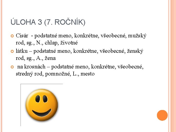 ÚLOHA 3 (7. ROČNÍK) Cisár - podstatné meno, konkrétne, všeobecné, mužský rod, sg. ,