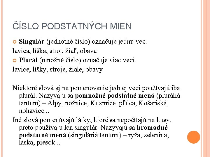 ČÍSLO PODSTATNÝCH MIEN Singulár (jednotné číslo) označuje jednu vec. lavica, líška, stroj, žiaľ, obava