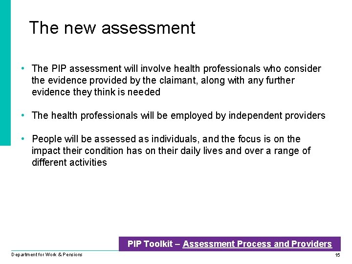 The new assessment • The PIP assessment will involve health professionals who consider the