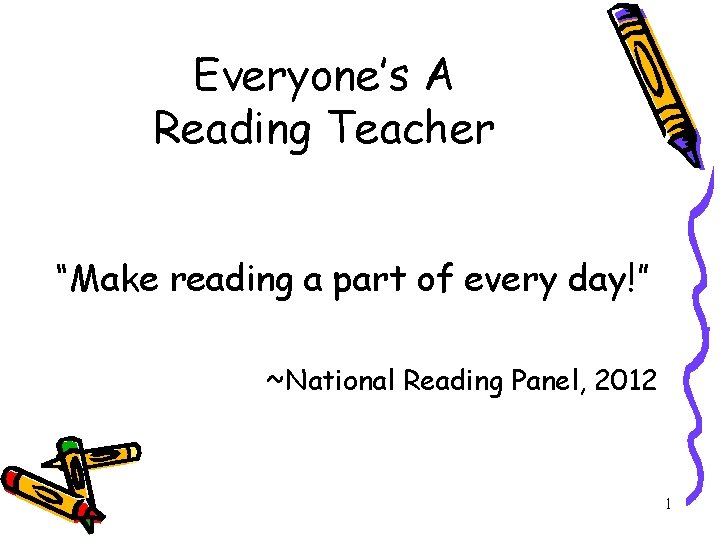 Everyone’s A Reading Teacher “Make reading a part of every day!” ~National Reading Panel,