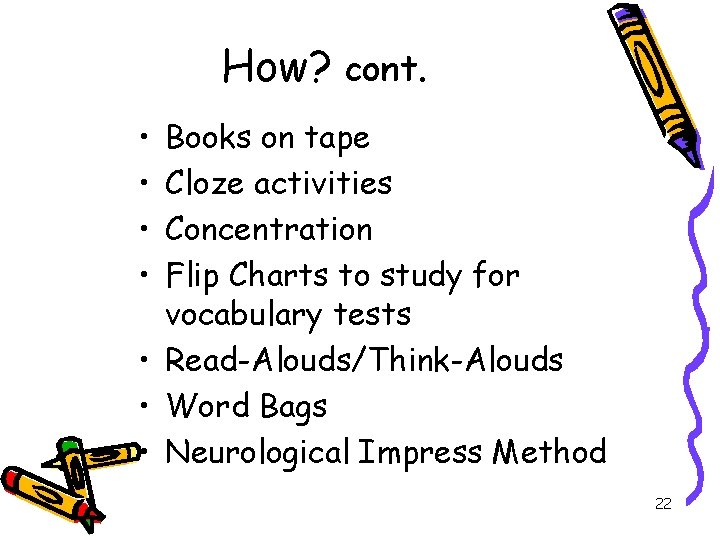 How? cont. • • Books on tape Cloze activities Concentration Flip Charts to study