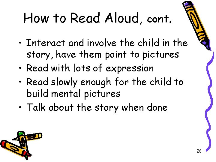 How to Read Aloud, cont. • Interact and involve the child in the story,