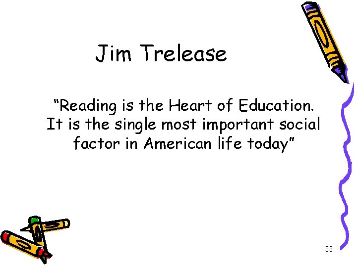 Jim Trelease “Reading is the Heart of Education. It is the single most important