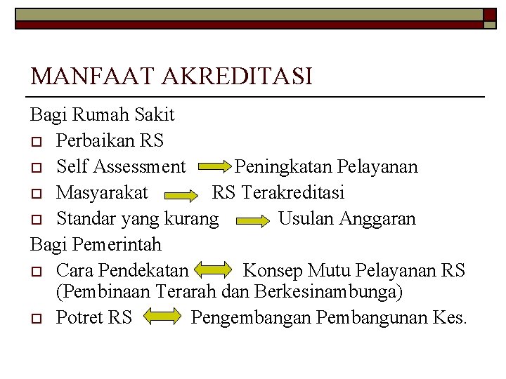 MANFAAT AKREDITASI Bagi Rumah Sakit o Perbaikan RS o Self Assessment Peningkatan Pelayanan o