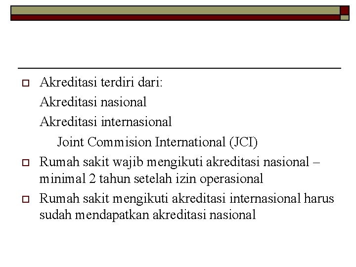 o o o Akreditasi terdiri dari: Akreditasi nasional Akreditasi internasional Joint Commision International (JCI)