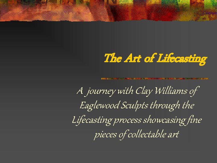 The Art of Lifecasting A journey with Clay Williams of Eaglewood Sculpts through the