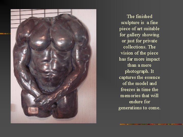 The finished sculpture is a fine piece of art suitable for gallery showing or