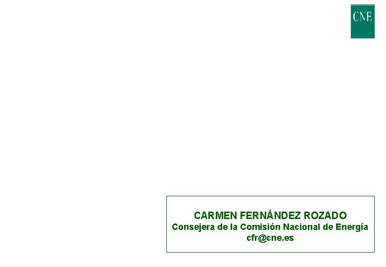 CARMEN FERNÁNDEZ ROZADO Consejera de la Comisión Nacional de Energía cfr@cne. es 29 CARMEN FERNÁNDEZ ROZADO Consejera de la Comisión Nacional de Energía cfr@cne. es 29