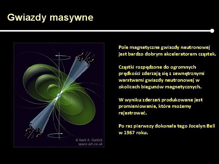 Gwiazdy masywne Pole magnetyczne gwiazdy neutronowej jest bardzo dobrym akceleratorem cząstek. Cząstki rozpędzone do