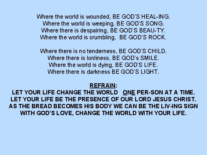 Where the world is wounded, BE GOD’S HEAL-ING. Where the world is weeping, BE