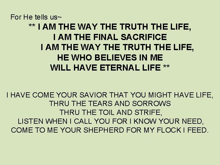  For He tells us~ ** I AM THE WAY THE TRUTH THE LIFE,