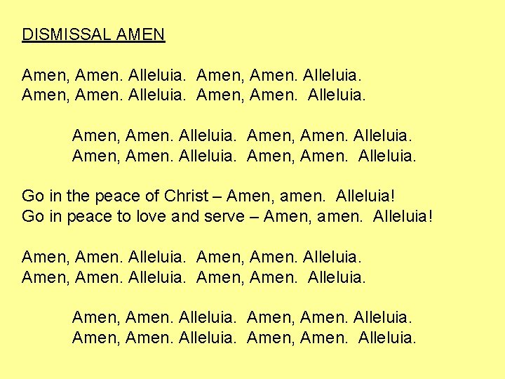 DISMISSAL AMEN Amen, Amen. Alleluia. Amen, Amen. Alleluia. Go in the peace of Christ