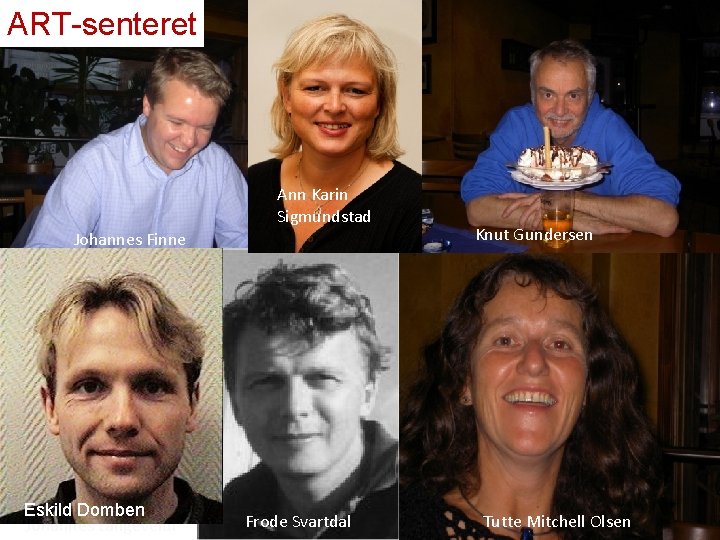ART-senteret Ann Karin Sigmundstad Johannes Finne Eskild Domben Johannes Langeveldt Frode Svartdal Knut Gundersen ART-senteret Ann Karin Sigmundstad Johannes Finne Eskild Domben Johannes Langeveldt Frode Svartdal Knut Gundersen