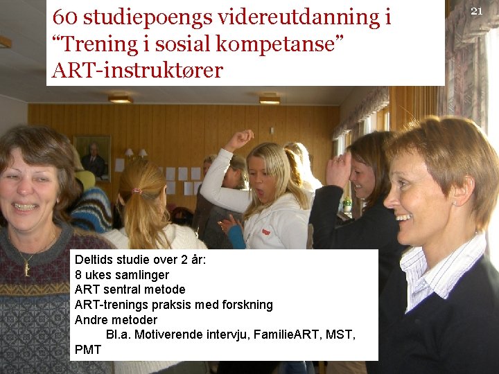 60 studiepoengs videreutdanning i “Trening i sosial kompetanse” ART-instruktører Deltids studie over 2 år: 60 studiepoengs videreutdanning i “Trening i sosial kompetanse” ART-instruktører Deltids studie over 2 år: