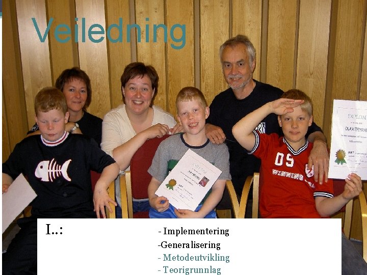 Veiledning I. . : - Implementering -Generalisering - Metodeutvikling - Teorigrunnlag Veiledning I. . : - Implementering -Generalisering - Metodeutvikling - Teorigrunnlag