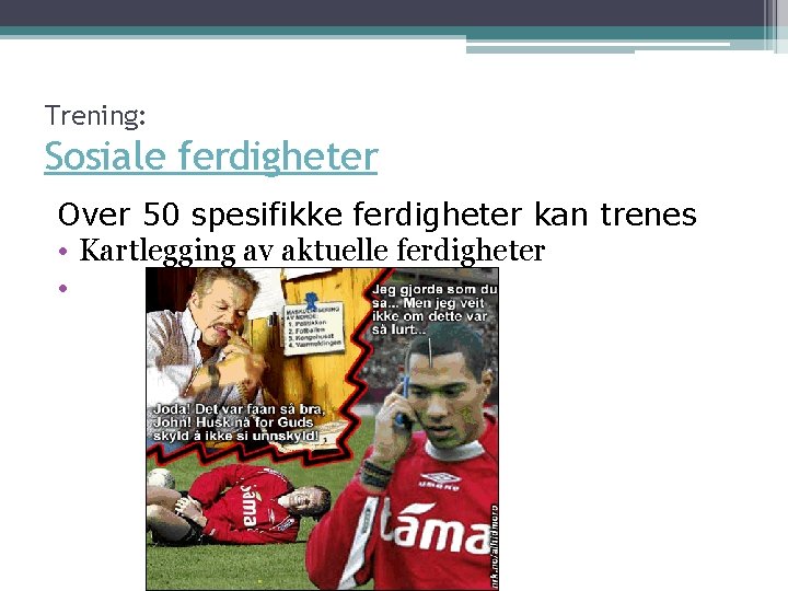 Trening: Sosiale ferdigheter Over 50 spesifikke ferdigheter kan trenes • Kartlegging av aktuelle ferdigheter Trening: Sosiale ferdigheter Over 50 spesifikke ferdigheter kan trenes • Kartlegging av aktuelle ferdigheter