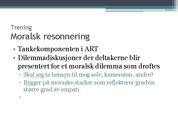 Trening Moralsk resonnering • Tankekomponenten i ART • Dilemmadiskusjoner deltakerne blir presentert for et Trening Moralsk resonnering • Tankekomponenten i ART • Dilemmadiskusjoner deltakerne blir presentert for et