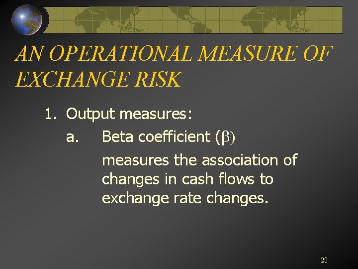 AN OPERATIONAL MEASURE OF EXCHANGE RISK 1. Output measures: a. Beta coefficient (b) measures