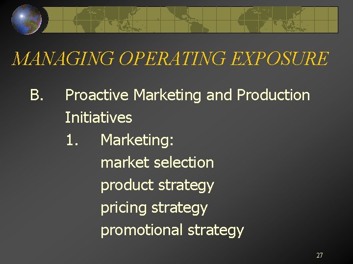 MANAGING OPERATING EXPOSURE B. Proactive Marketing and Production Initiatives 1. Marketing: market selection product