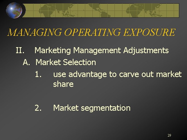 MANAGING OPERATING EXPOSURE II. Marketing Management Adjustments A. Market Selection 1. use advantage to