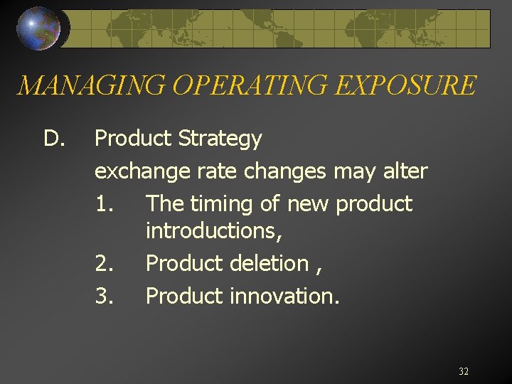 MANAGING OPERATING EXPOSURE D. Product Strategy exchange rate changes may alter 1. The timing