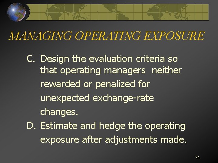 MANAGING OPERATING EXPOSURE C. Design the evaluation criteria so that operating managers neither rewarded
