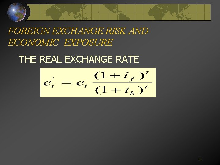 FOREIGN EXCHANGE RISK AND ECONOMIC EXPOSURE THE REAL EXCHANGE RATE 6 