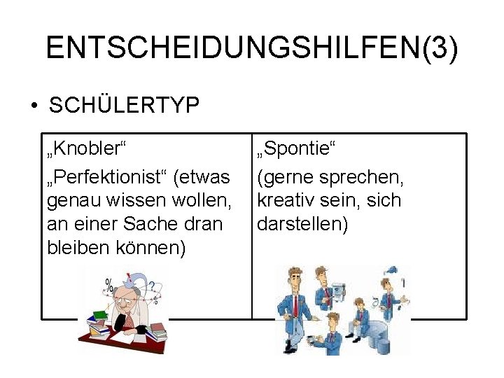 ENTSCHEIDUNGSHILFEN(3) • SCHÜLERTYP „Knobler“ „Perfektionist“ (etwas genau wissen wollen, an einer Sache dran bleiben